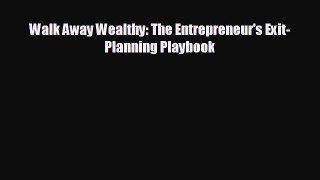 READ book Walk Away Wealthy: The Entrepreneur's Exit-Planning Playbook  FREE BOOOK ONLINE