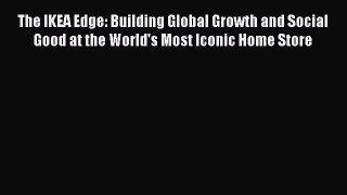 Free Full [PDF] Downlaod  The IKEA Edge: Building Global Growth and Social Good at the World's