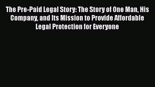 READ book  The Pre-Paid Legal Story: The Story of One Man His Company and Its Mission to Provide