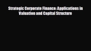 READ book Strategic Corporate Finance: Applications in Valuation and Capital Structure READ