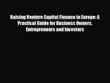 FREE PDF Raising Venture Capital Finance in Europe: A Practical Guide for Business Owners Entrepreneurs