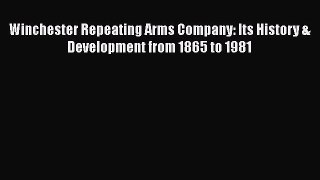 READ book  Winchester Repeating Arms Company: Its History & Development from 1865 to 1981