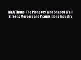 DOWNLOAD FREE E-books  M&A Titans: The Pioneers Who Shaped Wall Street's Mergers and Acquisitions