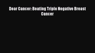 Read Dear Cancer: Beating Triple Negative Breast Cancer Ebook Free