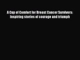 Read A Cup of Comfort for Breast Cancer Survivors: Inspiring stories of courage and triumph