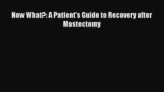 Download Now What?: A Patient's Guide to Recovery after Mastectomy PDF Online