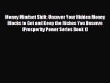 READ book Money Mindset Shift: Uncover Your Hidden Money Blocks to Get and Keep the Riches