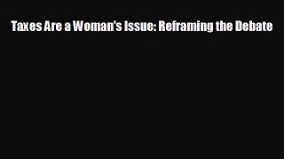 FREE PDF Taxes Are a Woman's Issue: Reframing the Debate READ ONLINE