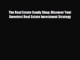 READ book The Real Estate Candy Shop: Discover Your Sweetest Real Estate Investment Strategy