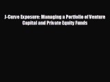FREE DOWNLOAD J-Curve Exposure: Managing a Portfolio of Venture Capital and Private Equity