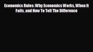 READ book Economics Rules: Why Economics Works When It Fails and How To Tell The Difference