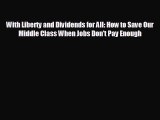 FREE DOWNLOAD With Liberty and Dividends for All: How to Save Our Middle Class When Jobs Don't