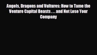 FREE PDF Angels Dragons and Vultures: How to Tame the Venture Capital Beasts . . . and Not