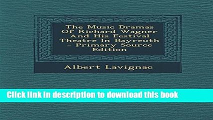 Download The Music Dramas of Richard Wagner and His Festival Theatre in Bayreuth Ebook Online