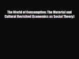 READ book The World of Consumption: The Material and Cultural Revisited (Economics as Social