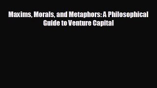 READ book Maxims Morals and Metaphors: A Philosophical Guide to Venture Capital  FREE BOOOK