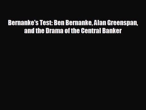 READ book Bernanke's Test: Ben Bernanke Alan Greenspan and the Drama of the Central Banker