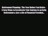 READ book Retirement Planning | The Year Before You Retire - 5 Easy Steps to Accelerate Your