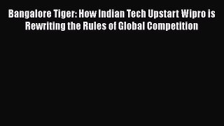 READ book  Bangalore Tiger: How Indian Tech Upstart Wipro is Rewriting the Rules of Global