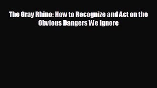 READ book The Gray Rhino: How to Recognize and Act on the Obvious Dangers We Ignore  FREE