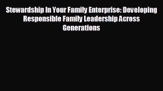 Free [PDF] Downlaod Stewardship In Your Family Enterprise: Developing Responsible Family Leadership