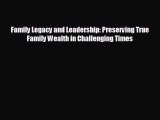 READ book Family Legacy and Leadership: Preserving True Family Wealth in Challenging Times