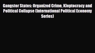 READ book Gangster States: Organized Crime Kleptocracy and Political Collapse (International