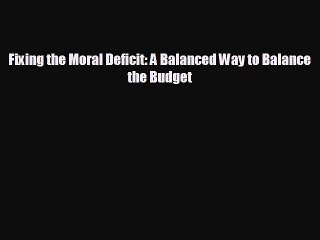 READ book Fixing the Moral Deficit: A Balanced Way to Balance the Budget  FREE BOOOK ONLINE