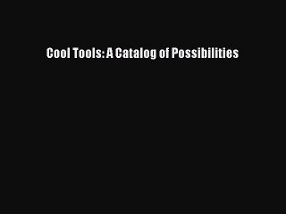 READ book Cool Tools: A Catalog of Possibilities#  DOWNLOAD ONLINE