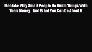 READ book Moolala: Why Smart People Do Dumb Things With Their Money - And What You Can Do