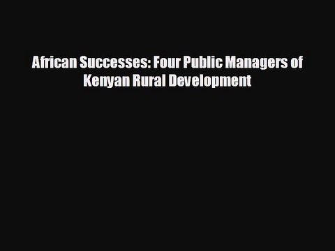 READ book African Successes: Four Public Managers of Kenyan Rural Development FREE BOOOK