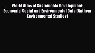Free [PDF] Downlaod World Atlas of Sustainable Development: Economic Social and Environmental