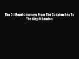 Free [PDF] Downlaod The Oil Road: Journeys From The Caspian Sea To The City Of London#  DOWNLOAD