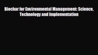 READ book Biochar for Environmental Management: Science Technology and Implementation READ
