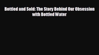 Free [PDF] Downlaod Bottled and Sold: The Story Behind Our Obsession with Bottled Water READ