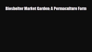Free [PDF] Downlaod Bioshelter Market Garden: A Permaculture Farm  DOWNLOAD ONLINE