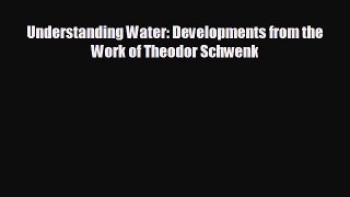 Free [PDF] Downlaod Understanding Water: Developments from the Work of Theodor Schwenk  DOWNLOAD