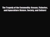 READ book The Tragedy of the Commodity: Oceans Fisheries and Aquaculture (Nature Society and