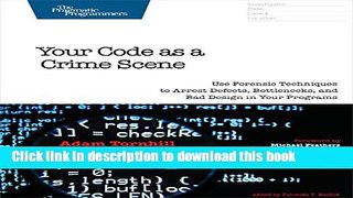 Download Your Code as a Crime Scene: Use Forensic Techniques to Arrest Defects, Bottlenecks, and