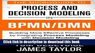 Read The MicroGuide to Process and Decision Modeling in BPMN/DMN: Building More Effective