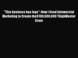 READ FREE FULL EBOOK DOWNLOAD  This business has legs: How I Used Infomercial Marketing to