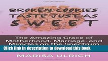 Read Broken Cookies Taste Just as Sweet: The Amazing Grace of Motherhood, Marriage, and Miracles