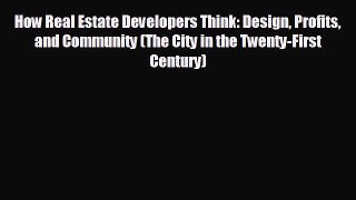 EBOOK ONLINE How Real Estate Developers Think: Design Profits and Community (The City in the