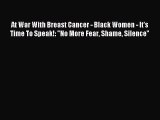 Read At War With Breast Cancer - Black Women - It's Time To Speak!: No More Fear Shame Silence