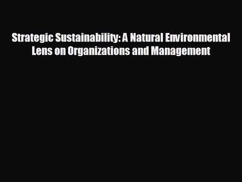 FREE PDF Strategic Sustainability: A Natural Environmental Lens on Organizations and Management