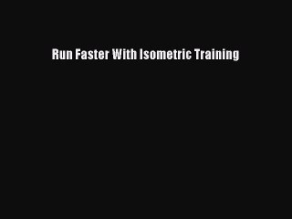 Read Run Faster With Isometric Training PDF Online