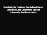 FREE DOWNLOAD Rebuilding the Foodshed: How to Create Local Sustainable and Secure Food Systems