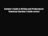 READ book Gardner's Guide to Writing and Producing for Television (Gardner's Guide series)#