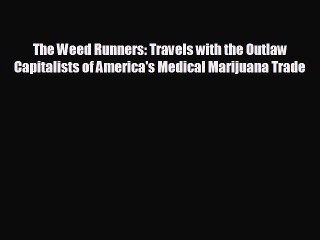 READ book The Weed Runners: Travels with the Outlaw Capitalists of America's Medical Marijuana