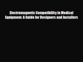 Read Electromagnetic Compatibility in Medical Equipment: A Guide for Designers and Installers